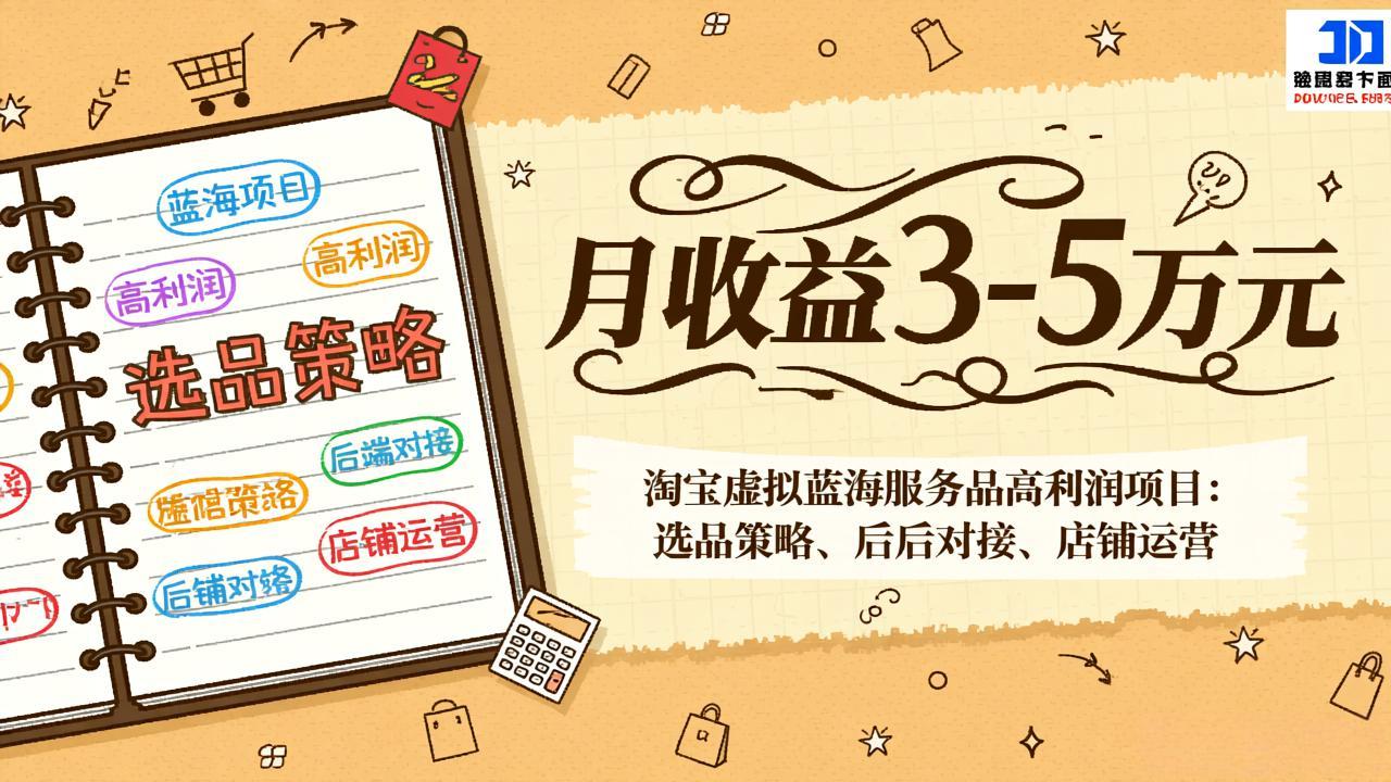 淘宝虚拟蓝海服务品高利润项目：选品策略、后端对接、店铺运营，月收益可达3-5万元-网创资源站