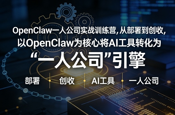 OpenClaw小龙虾+一人公司实战训练营，从部署到创收，将AI工具转化为“一人公司”引擎，低成本变现-网创资源站