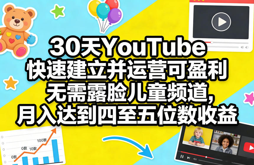 30天YouTube快速建立并运营可盈利无需露脸儿童频道，月入达到四至五位数收益-网创资源站