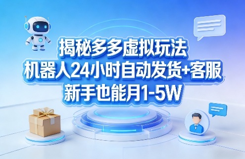 揭秘多多虚拟玩法，机器人24小时自动发货+客服，新手也能月1-5W！-网创资源站