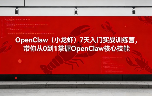 OpenClaw(小龙虾)7天入门实战训练营，带你从0到1掌握OpenClaw核心技能-网创资源站