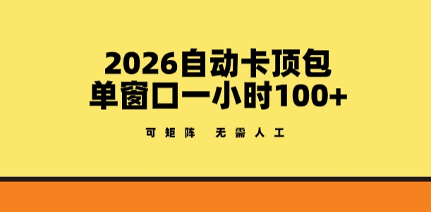 2026自动卡顶包玩法，单窗口一小时100+，可矩阵操作，无需人工【揭秘】-网创资源站