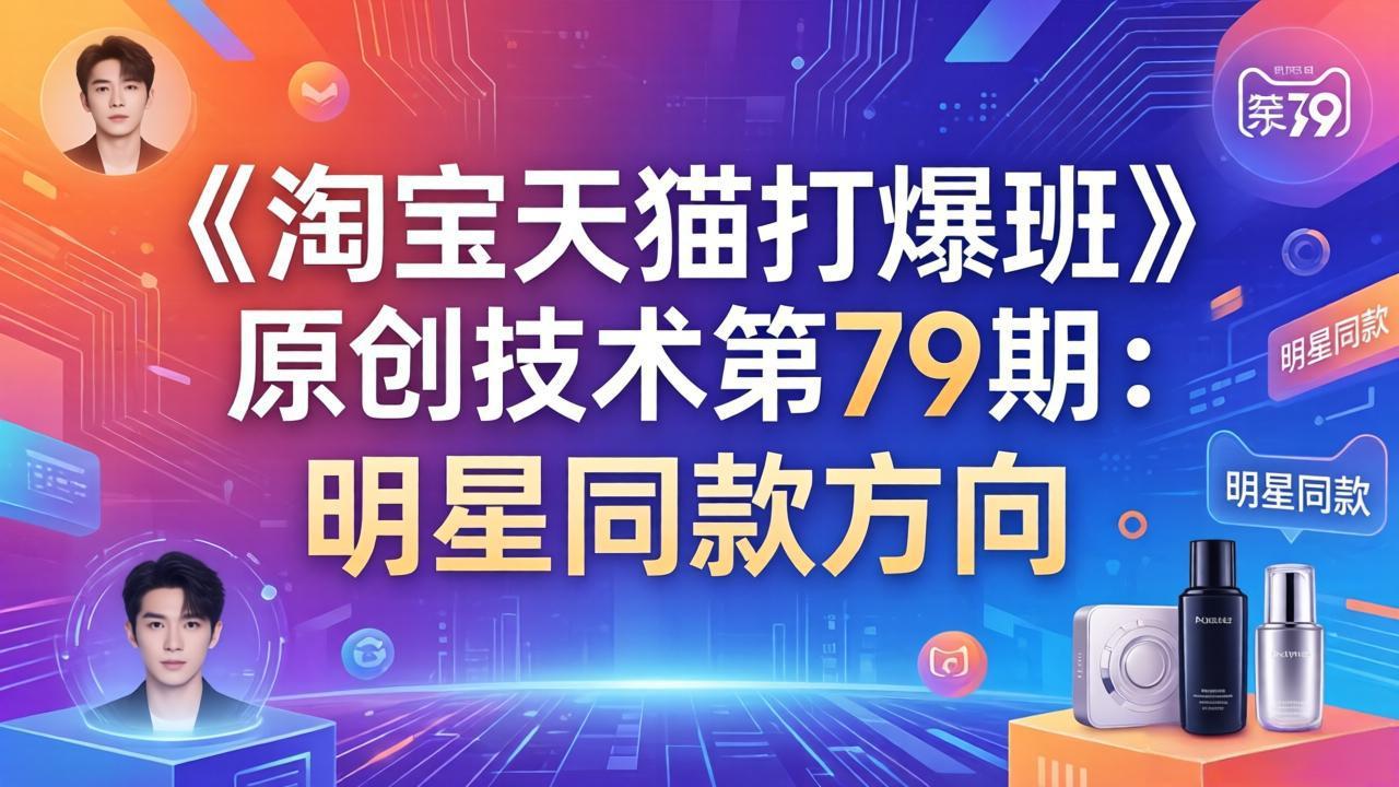 《淘宝天猫打爆班》原创技术第79期：明星同款方向-网创资源站