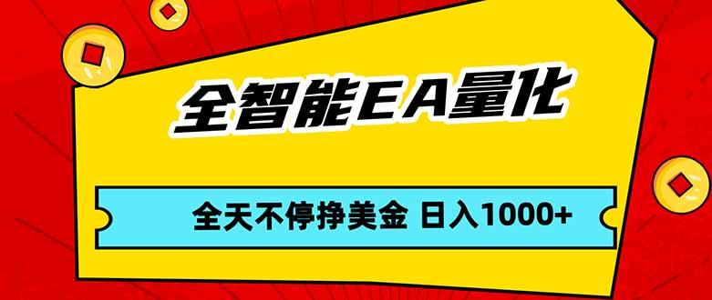 全智能EA量化，全天不间断挣美金，，小白轻松操作，日入1000+-网创资源站