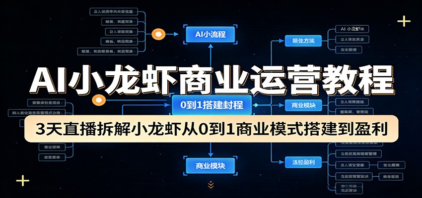 AI小龙虾商业运营教程：3天直播拆解小龙虾从0到1商业模式搭建到盈利-网创资源站