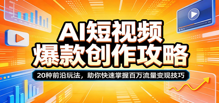 AI短视频爆款创作攻略：20种前沿玩法，助你快速掌握百万流量变现技巧-网创资源站
