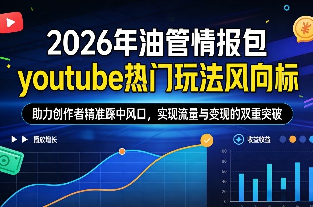 2026年油管情报包，youtube热门玩法风向标，助力创作者精准踩中风口，实现流量与变现的双重突破(更新0330)-网创资源站