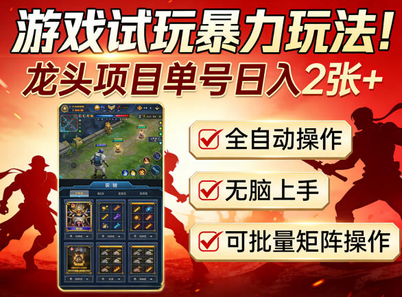 游戏试玩暴力玩法！龙头项目单号日入200+，全自动操作无脑上手，可批量矩阵操作【揭秘】-网创资源站