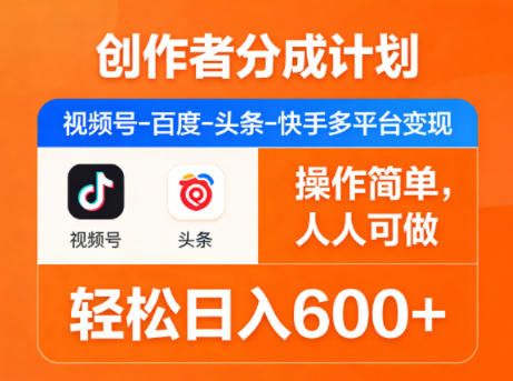 创作者分成计划，视频号-百度-头条-快手多平台变现，操作简单，人人可做，轻松日入600+-网创资源站