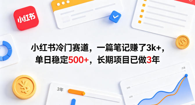 小红书冷门赛道，一篇笔记賺了3k+，单日稳定500+，长期项目已做3年【揭秘】-网创资源站