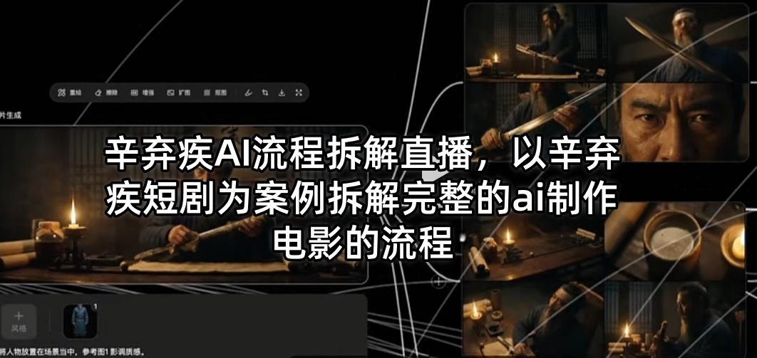 辛弃疾AI流程拆解直播，以辛弃疾短剧为案例拆解完整的ai制作电影的流程-网创资源站