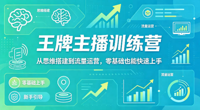 抖音王牌主播训练营，从思维搭建到流量运营，零基础也能快速上手-网创资源站