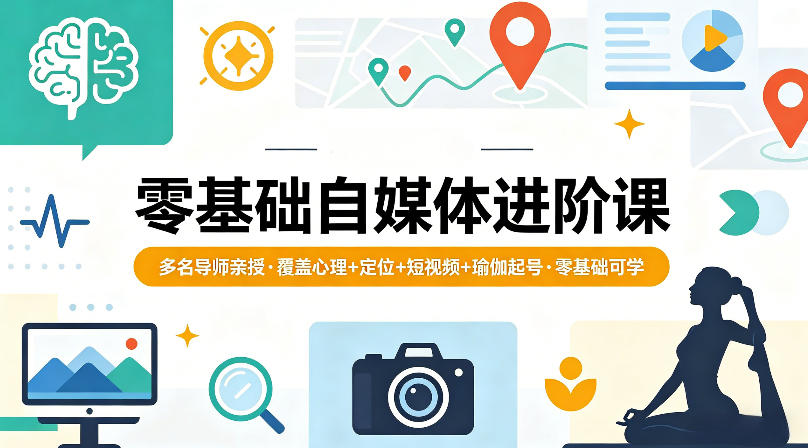 零基础自媒体进阶课，多名导师亲授，覆盖心理+定位+短视频+瑜伽起号，零基础可学-网创资源站