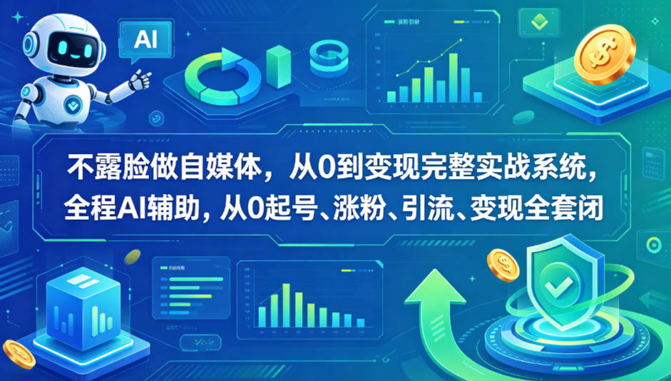 不露脸做自媒体，从0到变现完整实战系统，全程AI辅助，从0起号、涨粉、引流、变现全套闭环-网创资源站