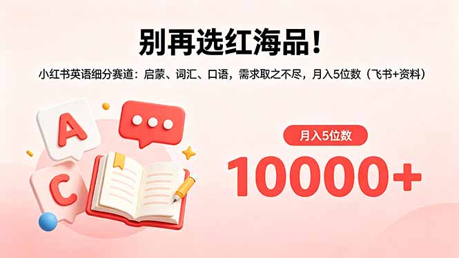 别再选红海品！小红书英语细分赛道：启蒙、词汇、口语，需求取之不尽，月入5位数(飞书+资料-网创资源站