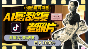 （11596期）暴热蓝海项目，AI复活修复老照片，流量大 变现快 一天收入1000+教程+素材-网创资源站
