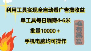 （11630期）利用工具实现全自动看广告撸收益，单工具每日躺赚4-6米 ，批量10000＋…-网创资源站