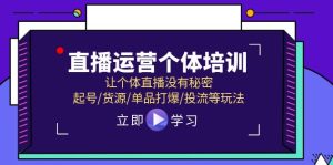 直播运营个体培训,让个体直播没有秘密,起号/货源/单品打爆/投流等玩法-网创资源站