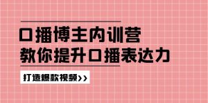 （11728期）口播博主内训营：百万粉丝博主教你提升口播表达力，打造爆款视频-网创资源站
