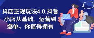 抖店正规玩法4.0,抖音小店从基础、运营到爆单,你值得拥有-网创资源站