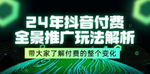 （11801期）24年抖音付费 全景推广玩法解析，带大家了解付费的整个变化 (9节课)-网创资源站