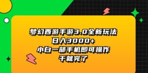 (11804期)梦幻西游手游3.0全新玩法,日入3000+,小白一部手机即可操作,干就完了-网创资源站