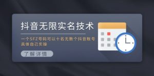 （11856期）抖音无限实名技术：一个SFZ号码可以十名无数个抖音账号，具体自己实操-网创资源站
