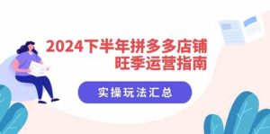 2024下半年拼多多店铺旺季运营指南:实操玩法汇总(8节课)-网创资源站