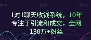 1对1聊天收钱系统,10年专注于引流和成交,全网130万+粉丝-网创资源站