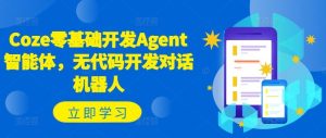 Coze零基础开发Agent智能体,无代码开发对话机器人-网创资源站