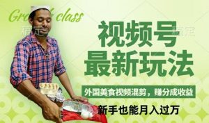 视频号新玩法,外国美食视频混剪,撸分成计划收益,视频制作简单,轻松月入过万【揭秘】-网创资源站