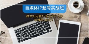 (12115期)自媒体IP-起号实战班:教你如何靠打造设计个人IP,年赚到100万!-网创资源站