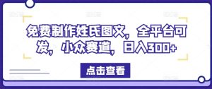 免费制作姓氏图文，全平台可发，小众赛道，日入300+-网创资源站