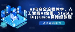 AI电商全流程教学，人工智能AI绘画，Stable Diffusion保姆级教程-网创资源站