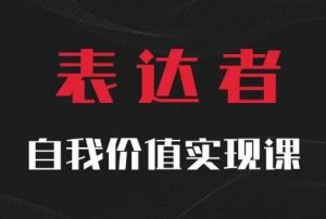 【表达者】自我价值实现课,思辨盛宴极致表达-网创资源站