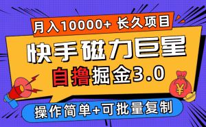 （12411期）快手磁力巨星自撸掘金3.0，长久项目，日入500+个人可批量操作轻松月入过万-网创资源站