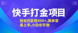 快手打金项目,轻松日变现400+,简单容易上手,小白也可做-网创资源站
