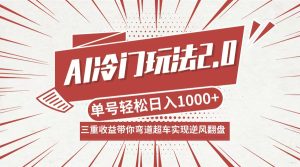 AI冷门玩法2.0升级版,分成收益+带货+收徒弟,多种变相方式,日入1000+…-网创资源站