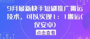 9月最新快手短剧推广搬运技术,可以实现1:1搬运(仅安卓)-网创资源站
