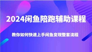 2024闲鱼陪跑辅助课程,教你如何快速上手闲鱼变现整套流程-网创资源站