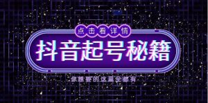 抖音起号秘籍，掌握抖音算法与鱼塘玩法，快速获取流量，打造爆款直播间-网创资源站