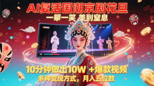AI复活国潮京剧花旦，一颦一笑美到窒息，10分钟做出10W+爆款视频，多种变现方式-网创资源站