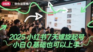 2025小红书7天螺旋起号，小白0基础也可以上手-网创资源站
