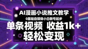 AI漫画小说推文教学,0基础自媒体小白新号起步,单条视频收益1k+,轻松变现-网创资源站