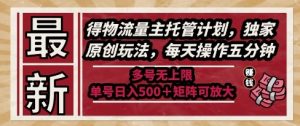 最新得物流量主托管计划，独家原创玩法，每天操作五分钟，多号无上限，单号日入5张+矩阵可放大【揭秘】-网创资源站