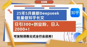 25年5月最新Deepseek批量做知乎长文,日引300+创业粉,日入1k+,可复制调教公式全行业适用-网创资源站