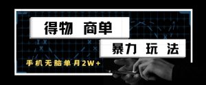 得物商单暴力玩法，一个账号单月1W+，手机无脑搬砖-网创资源站