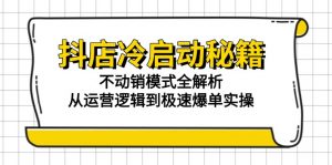 抖店冷启动秘籍:不动销模式全解析,从运营逻辑到极速爆单实操-网创资源站
