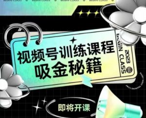 如何做好视频号，视频号训练课程，吸金秘籍-网创资源站