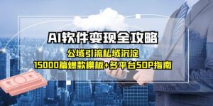 AI软件变现全攻略：公域引流私域沉淀，15000篇爆款模板+多平台SOP指南-网创资源站
